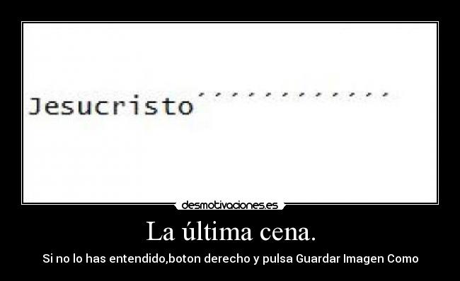 La última cena. - Si no lo has entendido,boton derecho y pulsa Guardar Imagen Como