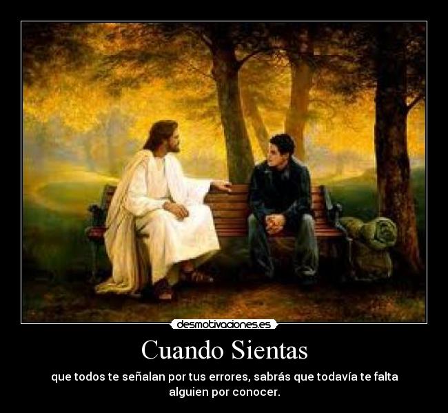Cuando Sientas - que todos te señalan por tus errores, sabrás que todavía te falta alguien por conocer.