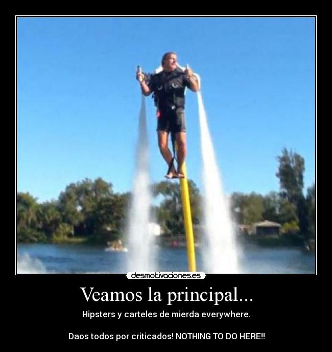 Veamos la principal... - Hipsters y carteles de mierda everywhere.

Daos todos por criticados! NOTHING TO DO HERE!!