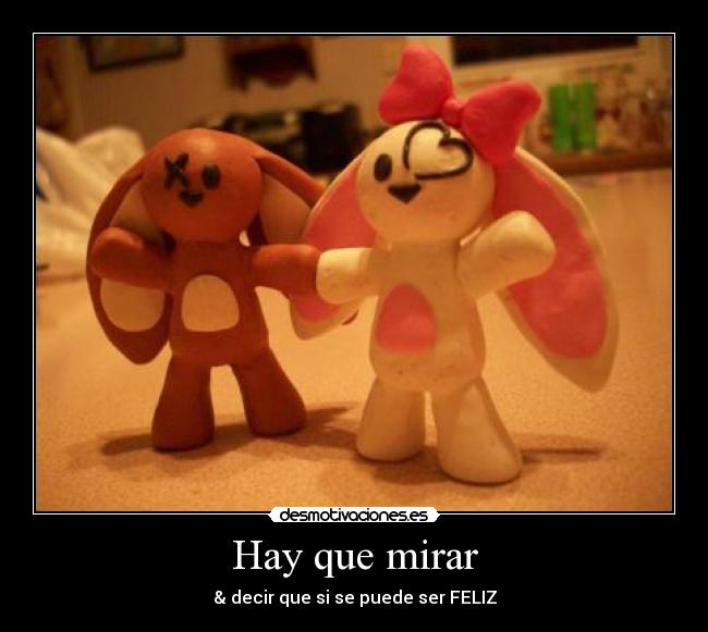 Hay que mirar - & decir que si se puede ser FELIZ