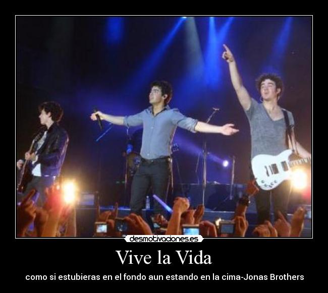 Vive la Vida - como si estubieras en el fondo aun estando en la cima-Jonas Brothers