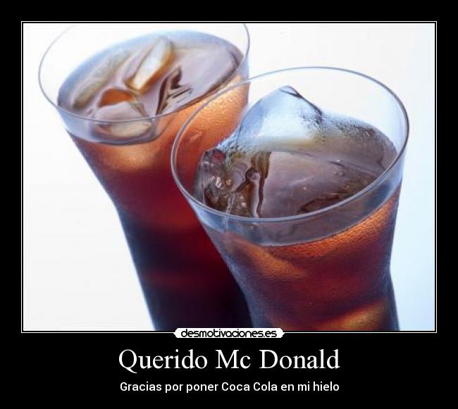 Querido Mc Donald - Gracias por poner Coca Cola en mi hielo