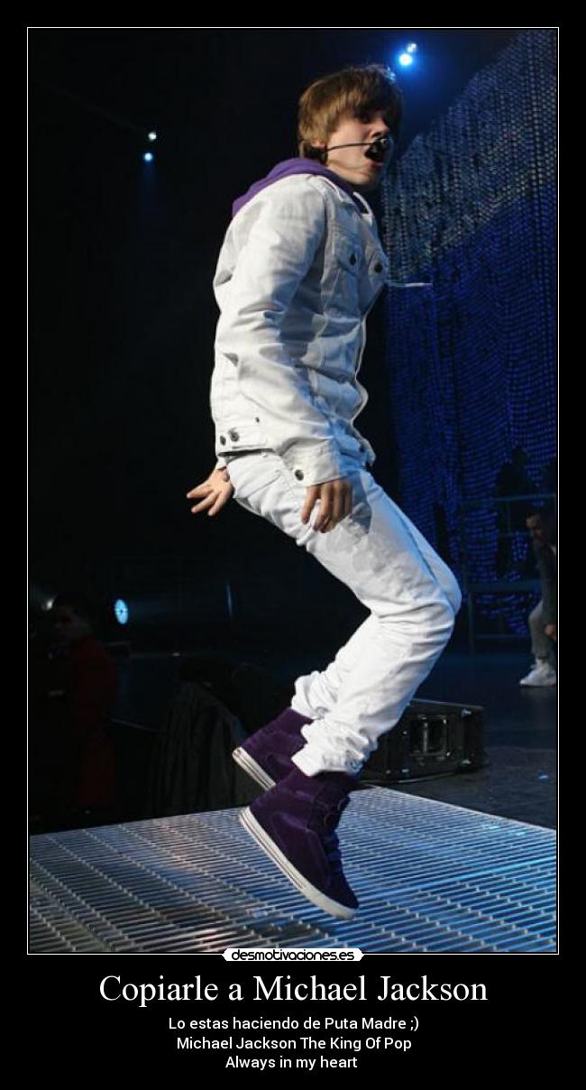 Copiarle a Michael Jackson - Lo estas haciendo de Puta Madre ;)
Michael Jackson The King Of Pop
Always in my heart ♥