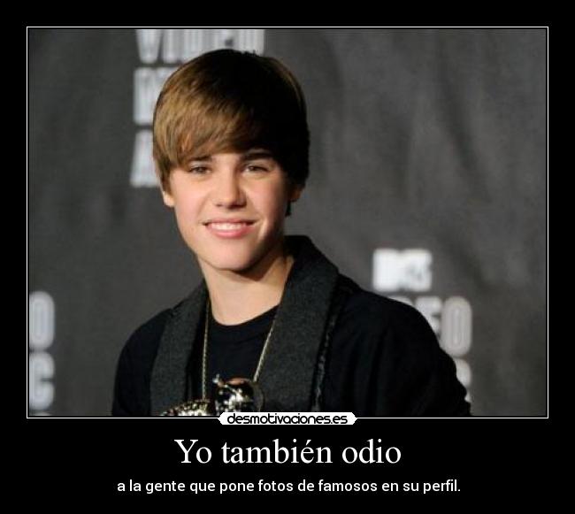 Yo también odio - a la gente que pone fotos de famosos en su perfil.