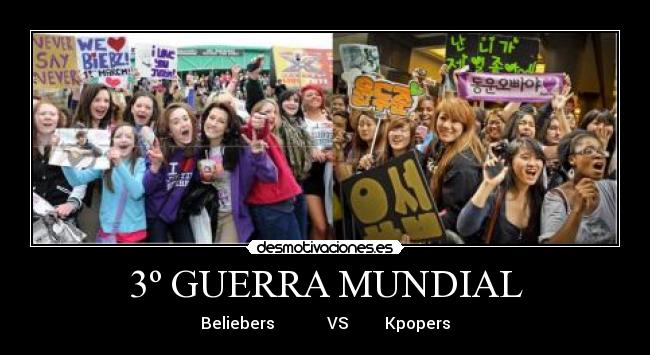 3º GUERRA MUNDIAL - Beliebers             VS         Kpopers