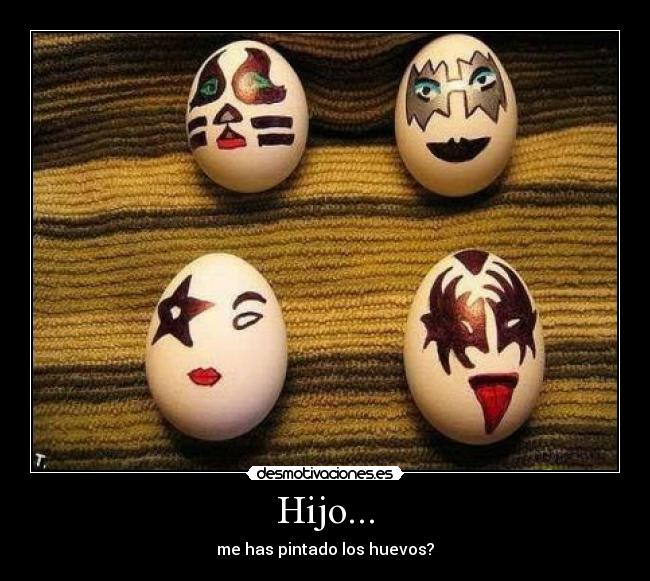 Hijo... - me has pintado los huevos?