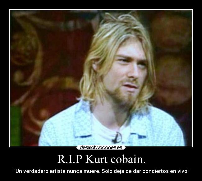 R.I.P Kurt cobain. -
