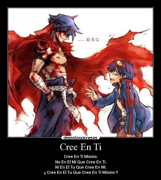 Cree En Ti - Cree En Ti Mismo.
No En El Mi Que Cree En Ti.
Ni En El Tu Que Cree En Mi.
¡¡ Cree En El Tu Que Cree En Ti Mismo !!