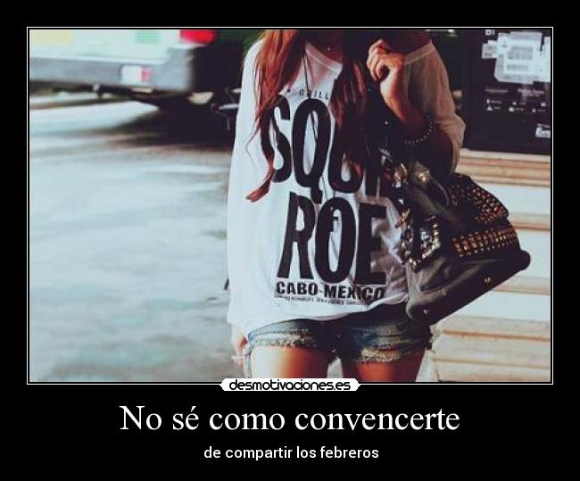 No sé como convencerte -
