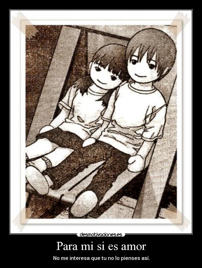 Para mi si es amor - No me interesa que tu no lo pienses así.