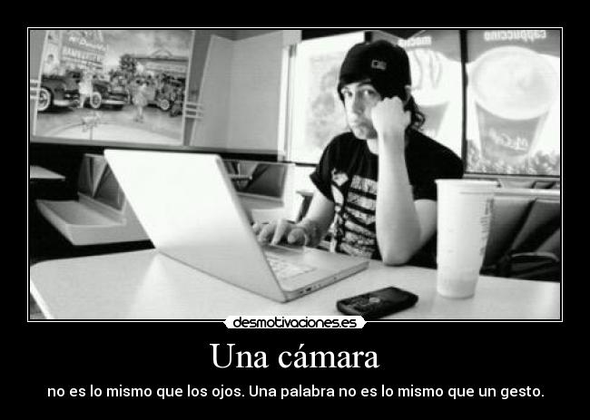 Una cámara - no es lo mismo que los ojos. Una palabra no es lo mismo que un gesto.