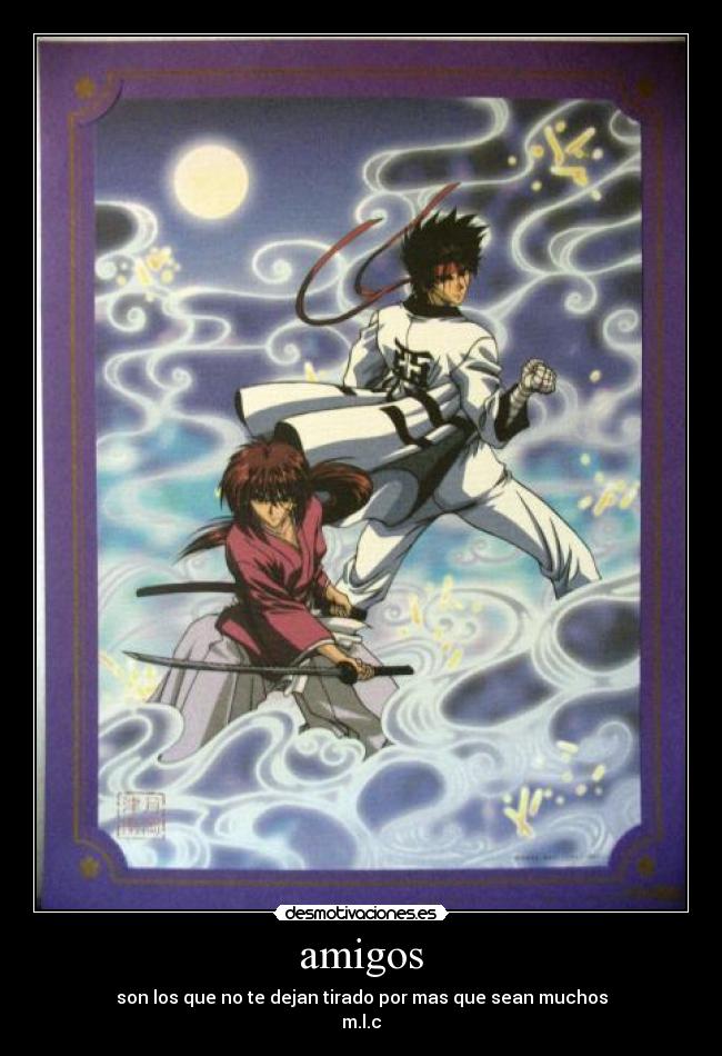 amigos - son los que no te dejan tirado por mas que sean muchos
m.l.c