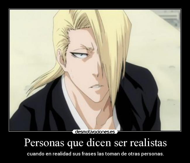 Personas que dicen ser realistas - cuando en realidad sus frases las toman de otras personas.