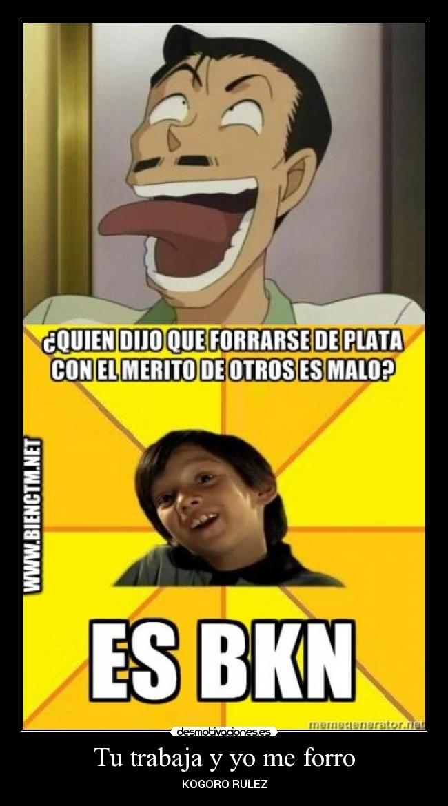 Tu trabaja y yo me forro - KOGORO RULEZ