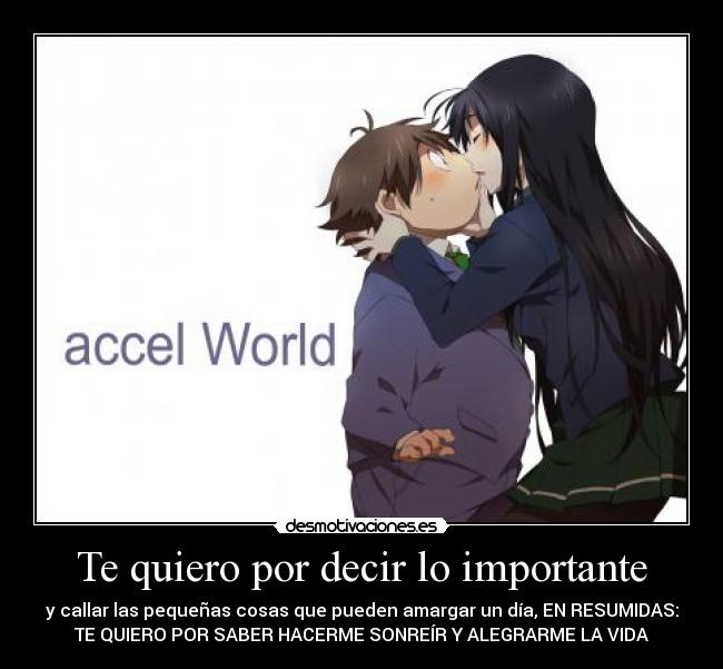 Te quiero por decir lo importante - y callar las pequeñas cosas que pueden amargar un día, EN RESUMIDAS:
TE QUIERO POR SABER HACERME SONREÍR Y ALEGRARME LA VIDA
