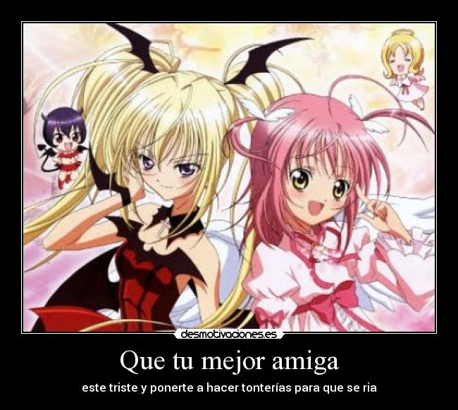 Que tu mejor amiga - este triste y ponerte a hacer tonterías para que se ria