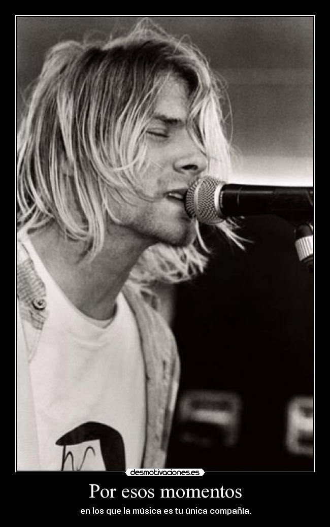 Por esos momentos - en los que la música es tu única compañía.