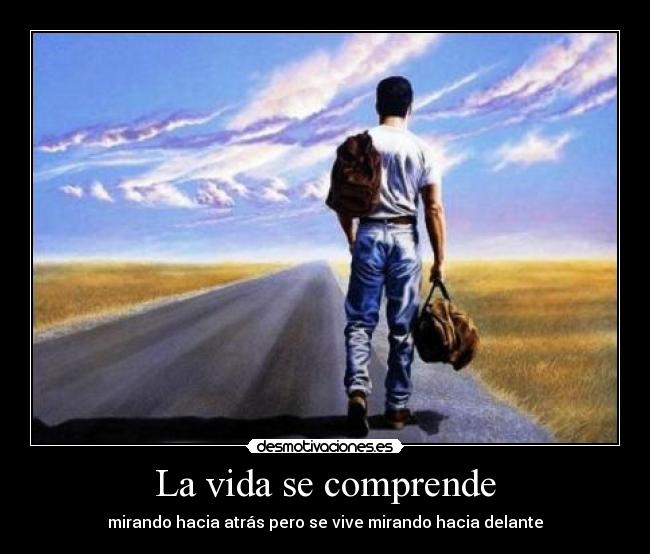 La vida se comprende - mirando hacia atrás pero se vive mirando hacia delante