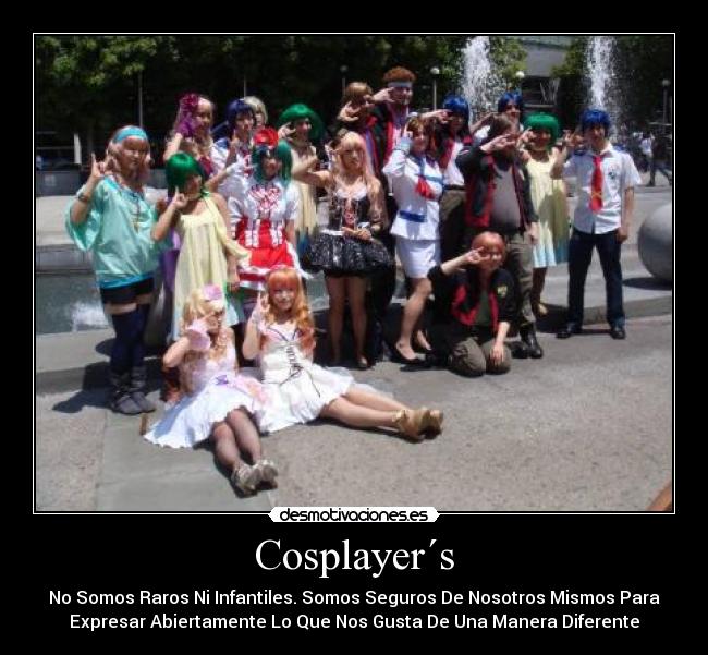Cosplayer´s - No Somos Raros Ni Infantiles. Somos Seguros De Nosotros Mismos Para
Expresar Abiertamente Lo Que Nos Gusta De Una Manera Diferente