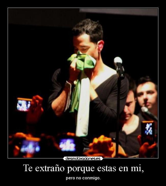 Te extraño porque estas en mi, - pero no conmigo.