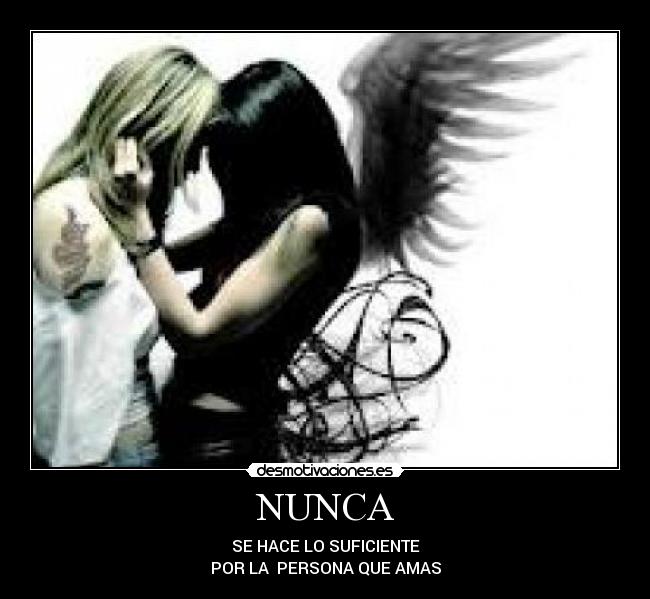 NUNCA - SE HACE LO SUFICIENTE
POR LA PERSONA QUE AMAS