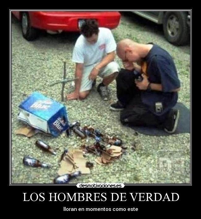 LOS HOMBRES DE VERDAD - lloran en momentos como este