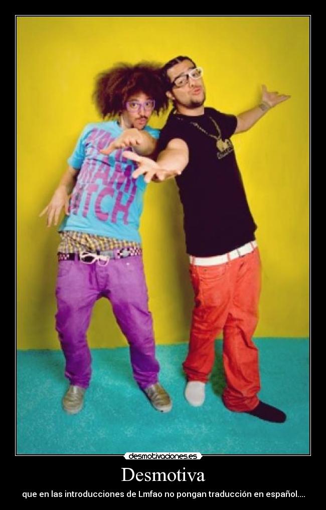 Desmotiva - que en las introducciones de Lmfao no pongan traducción en español....