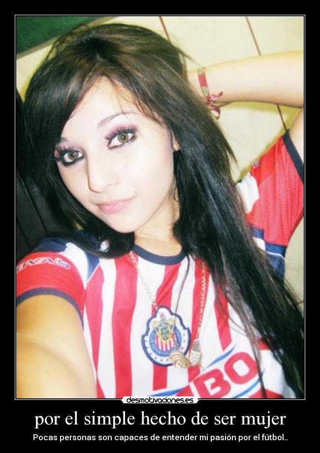 por el simple hecho de ser mujer - Pocas personas son capaces de entender mi pasión por el fútbol..