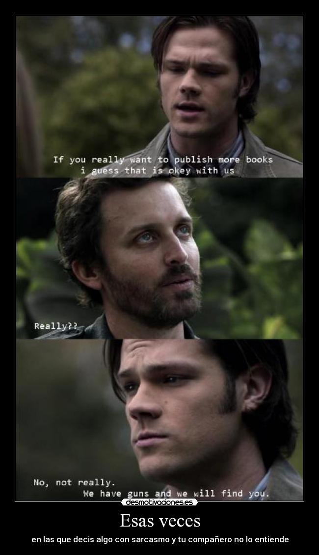 Esas veces - en las que decis algo con sarcasmo y tu compañero no lo entiende