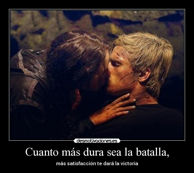 Cuanto más dura sea la batalla, - más satisfacción te dará la victoria