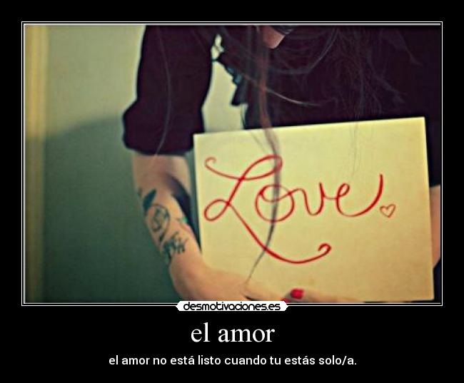 el amor - el amor no está listo cuando tu estás solo/a.