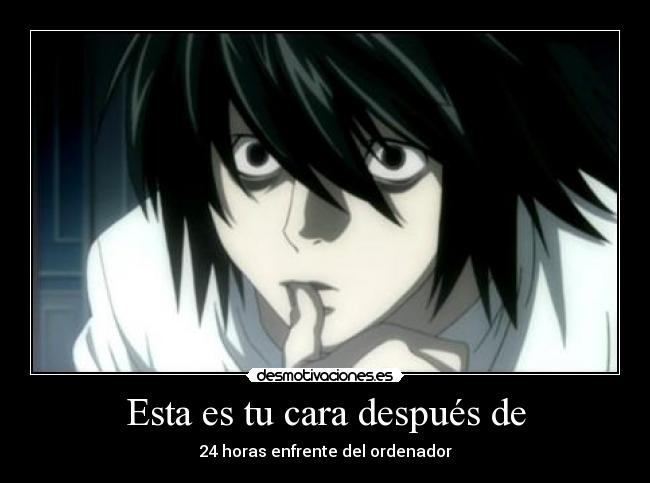 Esta es tu cara después de - 24 horas enfrente del ordenador