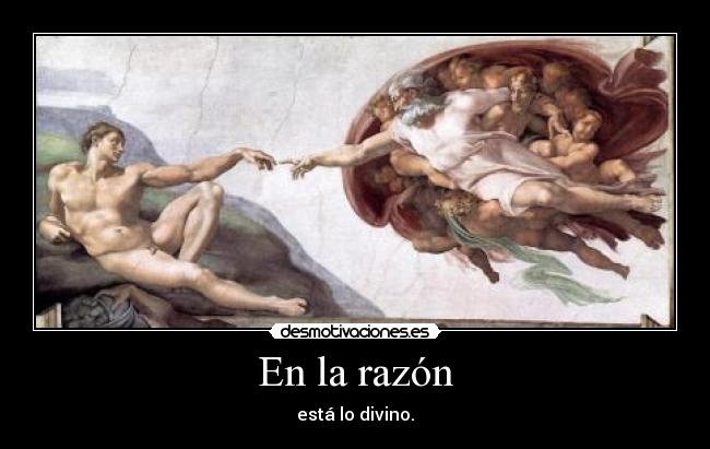 En la razón - está lo divino.