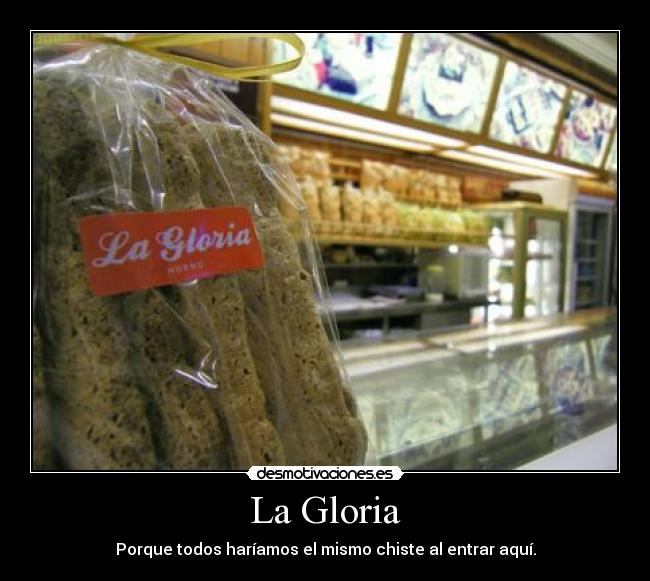 La Gloria - Porque todos haríamos el mismo chiste al entrar aquí.