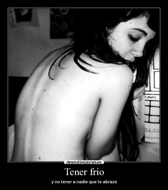 Tener frio - y no tener a nadie que te abraze