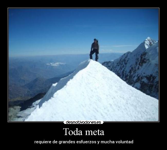 Toda meta - requiere de grandes esfuerzos y mucha voluntad