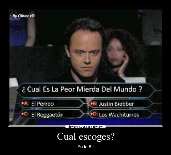 Cual escoges? - Yo la B!!