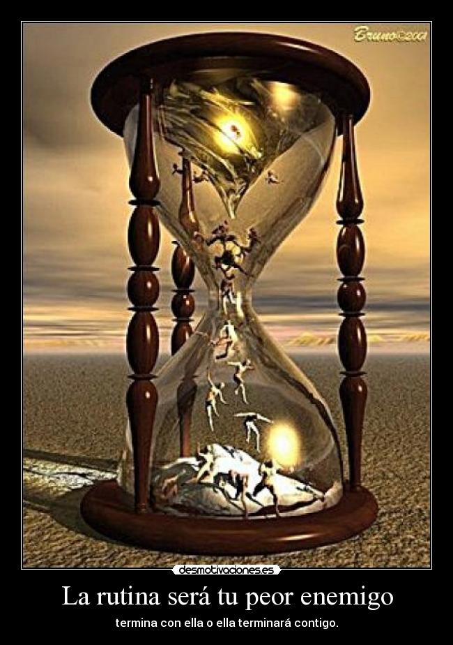 La rutina será tu peor enemigo - termina con ella o ella terminará contigo.