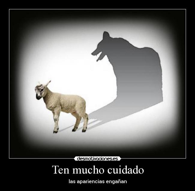 Ten mucho cuidado - las apariencias engañan