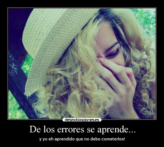 De los errores se aprende... - y yo eh aprendido que no debo cometerlos!