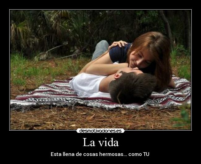 La vida - Esta llena de cosas hermosas... como TU 