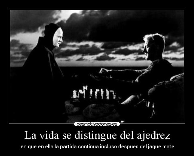 La vida se distingue del ajedrez - en que en ella la partida continua incluso después del jaque mate