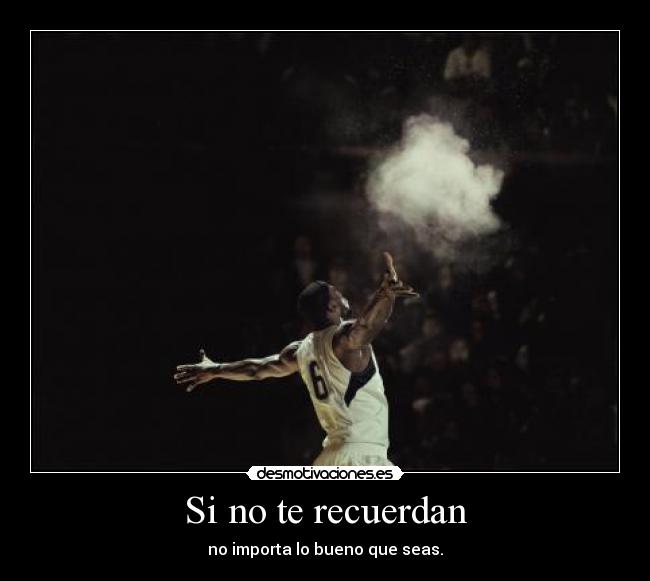 Si no te recuerdan - no importa lo bueno que seas.