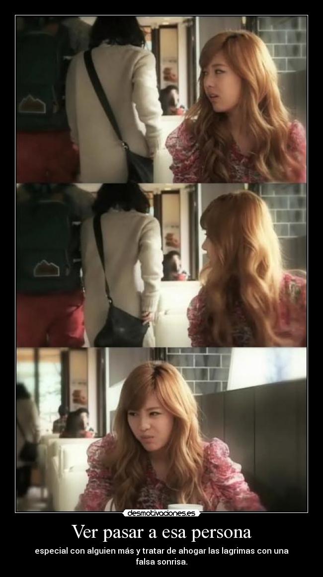Ver pasar a esa persona - especial con alguien más y tratar de ahogar las lagrimas con una falsa sonrisa.