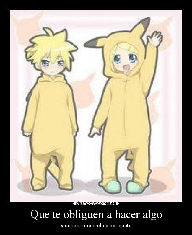 Que te obliguen a hacer algo - y acabar haciéndolo por gusto