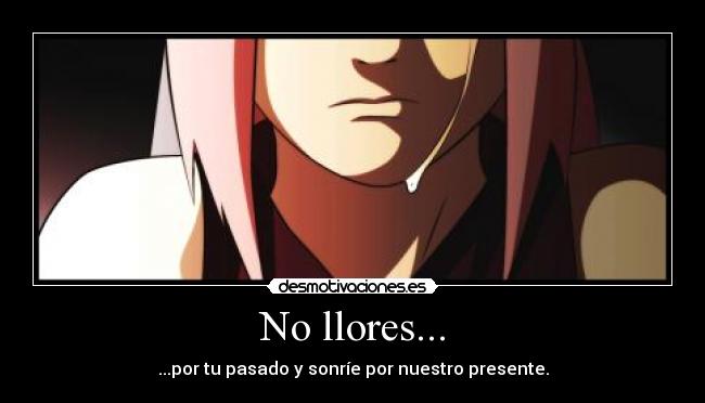 No llores... - ...por tu pasado y sonríe por nuestro presente.