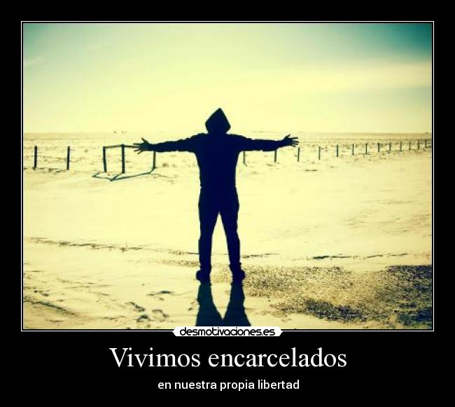 Vivimos encarcelados -