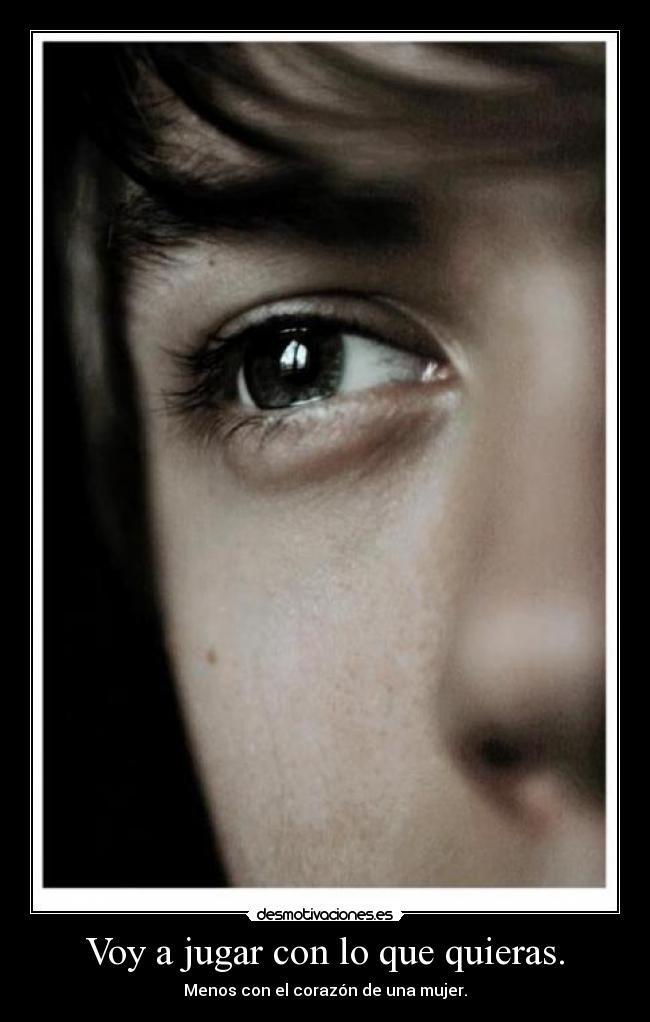 Voy a jugar con lo que quieras. -