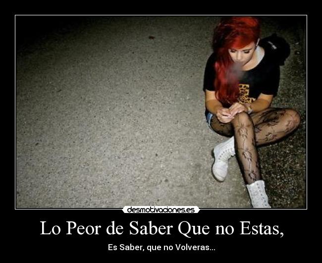 Lo Peor de Saber Que no Estas, -