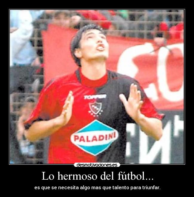 Lo hermoso del fútbol... - es que se necesita algo mas que talento para triunfar.